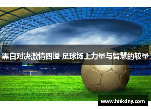 黑白对决激情四溢 足球场上力量与智慧的较量