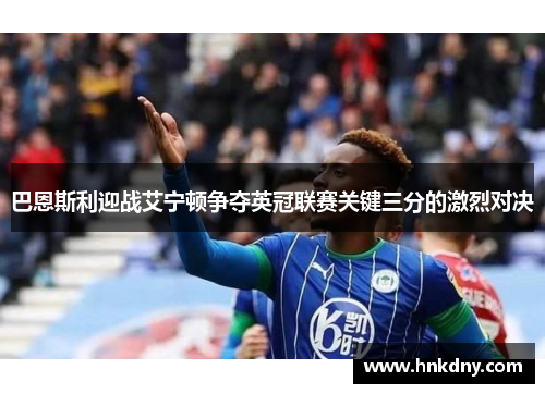 巴恩斯利迎战艾宁顿争夺英冠联赛关键三分的激烈对决