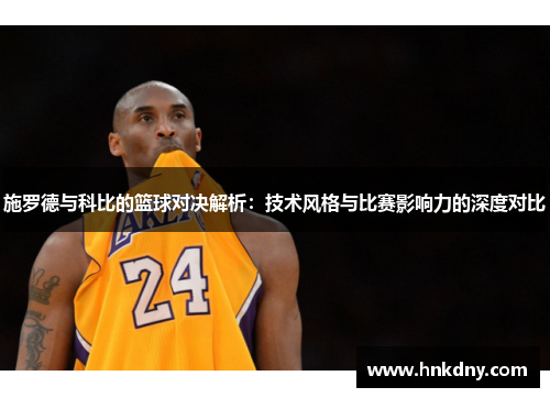 施罗德与科比的篮球对决解析：技术风格与比赛影响力的深度对比